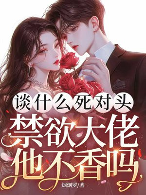 谈什么死对头，禁欲大佬他不香吗哭